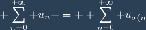 \displaystyle \sum_{n=0}^{+\infty} u_n = \displaystyle \sum_{n=0}^{+\infty} u_{\sigma(n)}