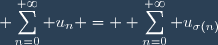 \displaystyle \sum_{n=0}^{+\infty} u_n = \displaystyle \sum_{n=0}^{+\infty} u_{\sigma(n)}
