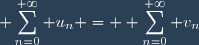 \displaystyle \sum_{n=0}^{+\infty} u_n = \displaystyle \sum_{n=0}^{+\infty} v_n