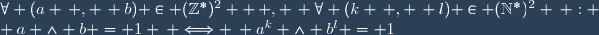 \forall (a \, , \, b) \in (\mathbb{Z}^*)^2  \, , \, \forall (k \, , \, l) \in (\mathbb{N}^*)^2 \: : \\ a \wedge b = 1 \: \Longleftrightarrow \: a^k \wedge b^l = 1
