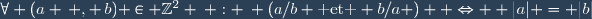 \forall (a \, , \,b) \in \mathbb{Z}^2 \: : \: (a/b \text{ et } b/a )  \Leftrightarrow  |a| = |b|