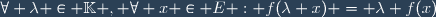\forall \lambda \in \mathbb{K} , \forall x \in E : f(\lambda x) = \lambda f(x)
