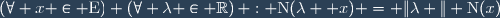 \left(\forall x \in \text{E}\right) \left(\forall \lambda \in \mathbb{R}\right) : \text{N}(\lambda  x) = \|\lambda \| \text{N}(x)