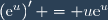 \left(\text{e}^u\right)' = u\text{e}^u