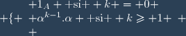 \left \lbrace \begin{array}{l} 1_A \text{ si } k = 0 \\ \alpha^{k-1}.\alpha \text{ si } k\geq 1 \\ \end{array} \right.