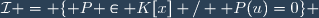\mathcal{I} = \lbrace P \in K[x] /  P(u)=0\rbrace 