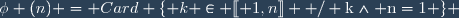 \phi (n) = Card \lbrace k \in \ldbrack 1,n\rdbrack \rm / k\wedge n=1 \rbrace 