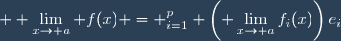 \red \displaystyle \lim_{x\to a} f(x) = \bigsum_{i=1}^p \left(\displaystyle \lim_{x\to a}f_i(x)\right)e_i