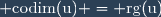 \rm codim(u) = rg(u)