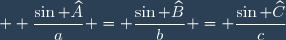 \small \displaystyle \frac{\sin \widehat{A}}{a} = \frac{\sin \widehat{B}}{b} = \frac{\sin \widehat{C}}{c}