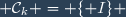 \small \mathcal{C}_k = \lbrace I\rbrace 