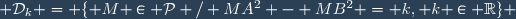 \small \mathcal{D}_k = \lbrace M \in \mathcal{P} / MA^2 - MB^2 = k, k \in \mathbb{R}\rbrace 