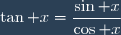 \tan x=\dfrac{\sin x}{\cos x}