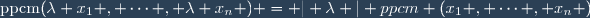 \text{ppcm}(\lambda x_1 , \cdots , \lambda x_n ) = | \lambda | ppcm (x_1 , \cdots , x_n )