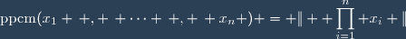 \text{ppcm}(x_1 \, , \, \cdots \, , \, x_n ) = \| \displaystyle \prod_{i=1}^n x_i \|