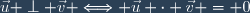 \vec{u} \perp \vec{v} \Longleftrightarrow \vec{u} \cdot \vec{v} = 0