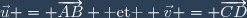 \vec{u} = \overrightarrow{AB} \text{ et } \vec{v} = \overrightarrow{CD}