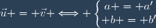 \vec{u} = \vec{v} \Longleftrightarrow \left\lbrace\begin{matrix}a = a'\\ b = b'\end{matrix}\right.