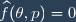 \widehat{f}(\theta,p)=0