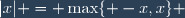 |x| = \max\lbrace -x,x\rbrace 