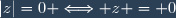 |z|=0 \Longleftrightarrow z = 0