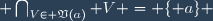 \bigcap_{V\in \mathfrak{V}(a)}^{} V = \lbrace a\rbrace 