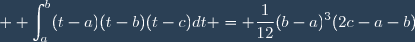  \displaystyle \int_a^b(t-a)(t-b)(t-c)dt = \frac{1}{12}(b-a)^3(2c-a-b)