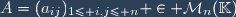 A=(a_{ij})_{1\leq i,j\leq n} \in \mathcal{M}_{n}(\mathbb{K})