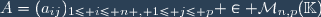 A=(a_{ij})_{1\leq i\leq n , 1\leq j\leq p} \in \mathcal{M}_{n,p}(\mathbb{K})