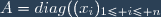 A=diag((x_{i})_{1\leq i\leq n}