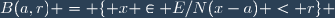 B(a,r) = \lbrace x \in E/N(x-a) < r\rbrace 