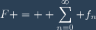 F = \displaystyle \sum_{n=0}^\infty f_n