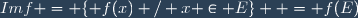 Imf = \lbrace f(x) / x \in E\rbrace  = f(E)