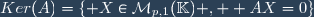 Ker(A)=\lbrace X\in\mathcal{M}_{p,1}(\mathbb{K}) ,  AX=0\rbrace