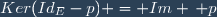 Ker(Id_E-p) = Im \, p