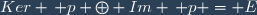 Ker \, p \oplus Im \, p = E