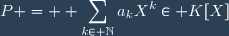 P = \displaystyle \sum_{k\in \mathbb{N}}a_kX^k\in K[X]