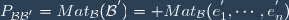 P_{\mathcal{B}\mathcal{B}^{'}}=Mat_{\mathcal{B}}(\mathcal{B}^{'})= Mat_{\mathcal{B}}(e_{1}^{'},\cdots,e_{n}^{'})