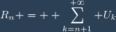 R_n = \displaystyle \sum_{k=n+1}^{+\infty} U_k