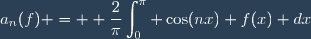 a_n(f) = \displaystyle \dfrac{2}{\pi}\int_0^\pi \cos(nx) f(x) dx