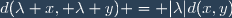 d(\lambda x, \lambda y) = |\lambda|d(x,y)
