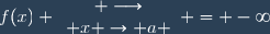 f(x) \begin{array}{c} \longrightarrow\\ x \to a \end{array} = -\infty