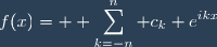 f(x)= \displaystyle \sum_{k=-n}^{n} c_k e^{ikx}