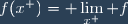 f(x^+)=\displaystyle \lim_{x^+} f