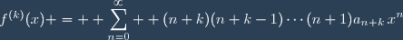 f^{(k)}(x) = \displaystyle \sum_{n=0}^\infty  (n+k)(n+k-1)\cdots(n+1)a_{n+k}\,x^n