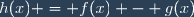 h(x) = f(x) - g(x)