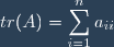 tr(A)=\displaystyle\sum_{i=1}^{n}a_{ii}