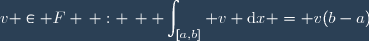 v \in F \, : \, \displaystyle \int_{[a,b]} v \text{d}x = v(b-a)