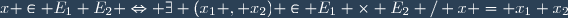 x \in E_1+E_2 \Leftrightarrow \exists (x_1 , x_2) \in E_1 \times E_2 / x = x_1+x_2