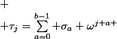 $$
 \\ \tau_{j}=\sum_{a=0}^{b-1} \sigma_{a} \omega^{j a}
 \\ $$